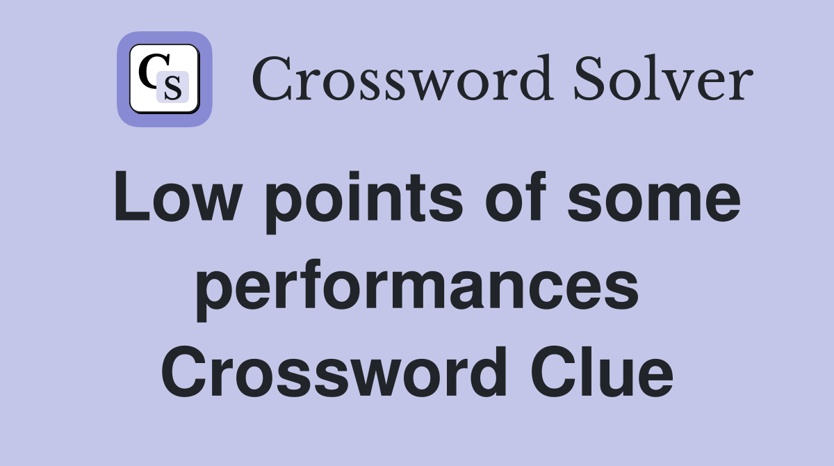 Low points of some performances Crossword Clue