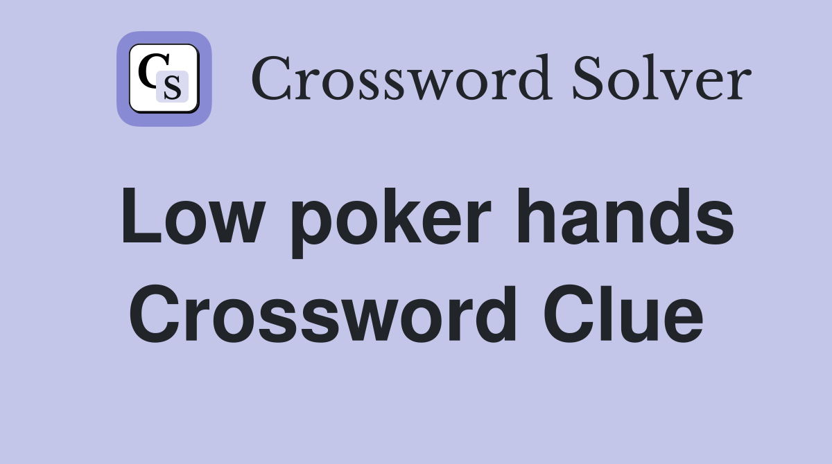 Low poker hands Crossword Clue