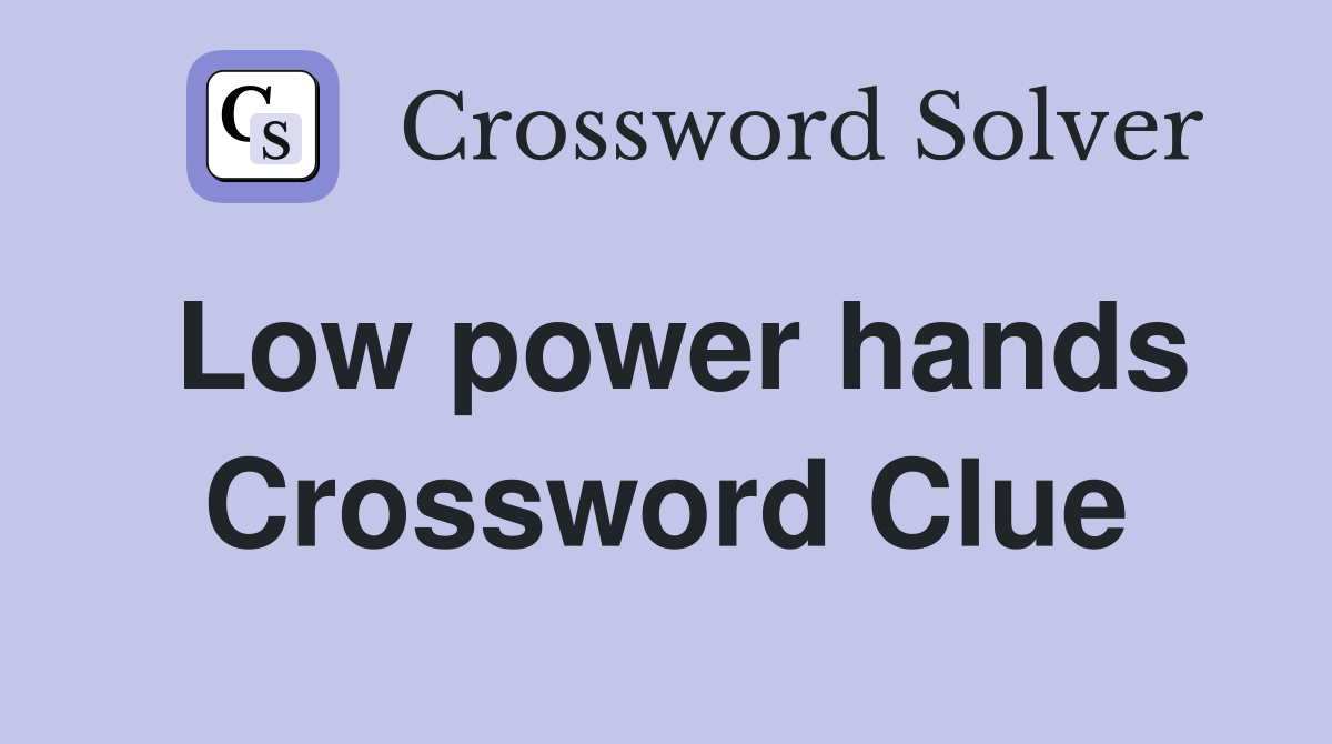 Low power hands Crossword Clue