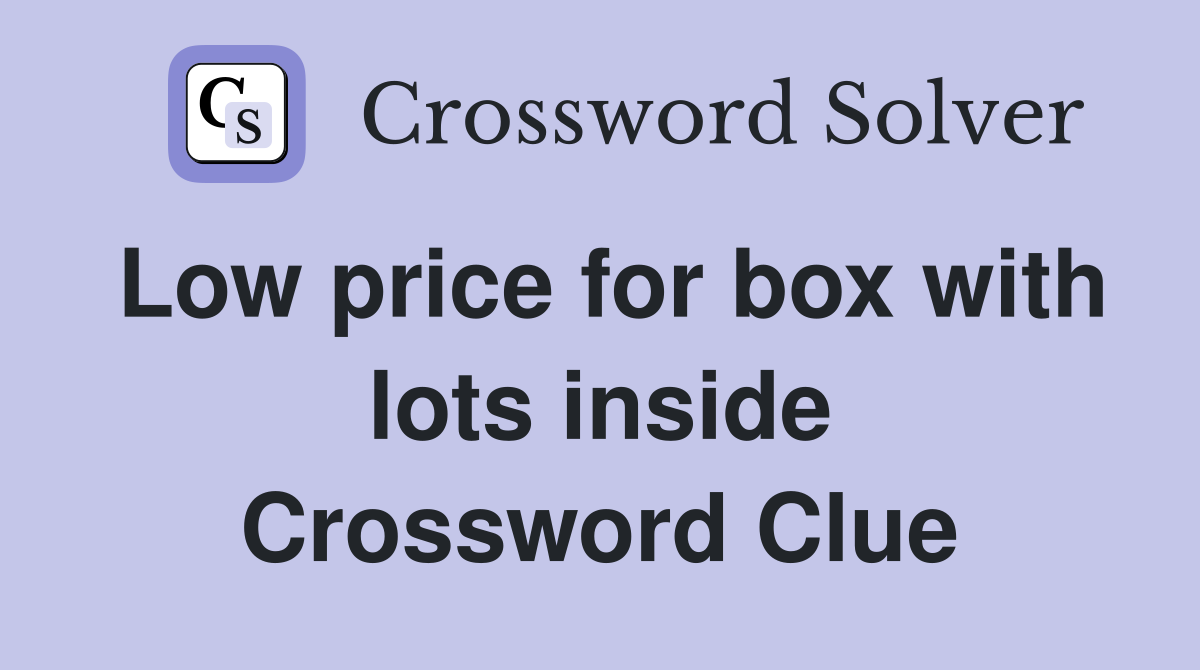 Low price for box with lots inside Crossword Clue