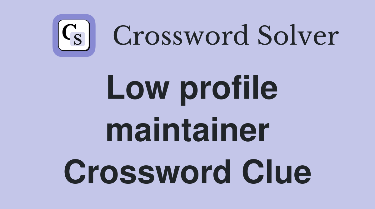 Low profile maintainer Crossword Clue