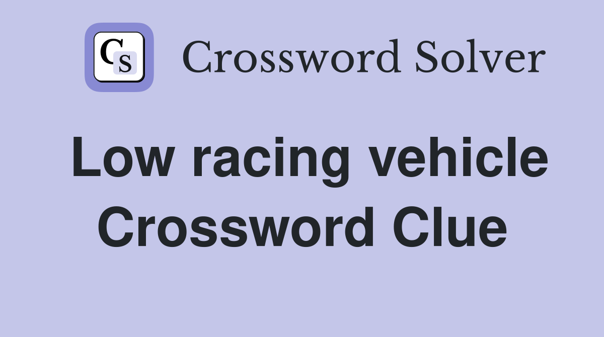 Low racing vehicle Crossword Clue