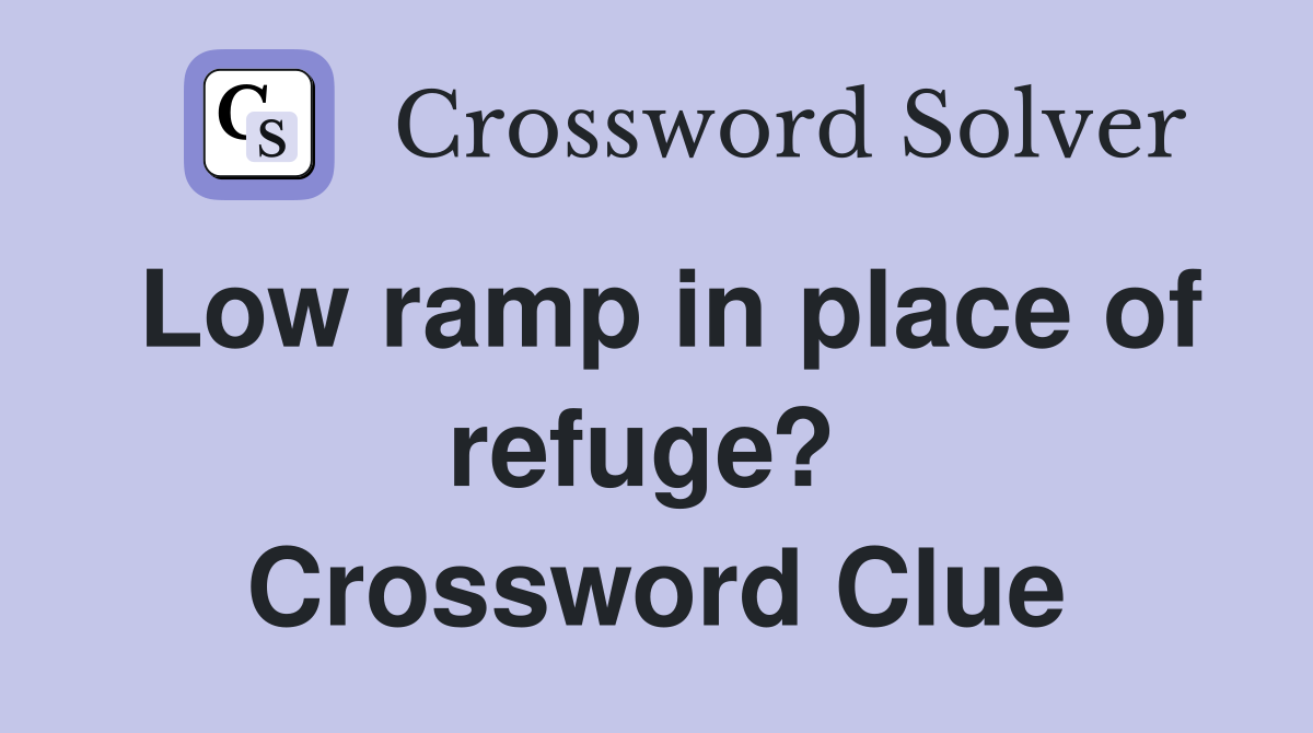 Low ramp in place of refuge?  Crossword Clue