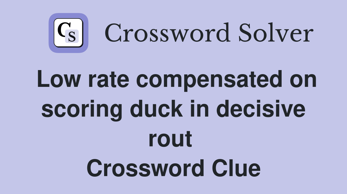 Low rate compensated on scoring duck in decisive rout  Crossword Clue