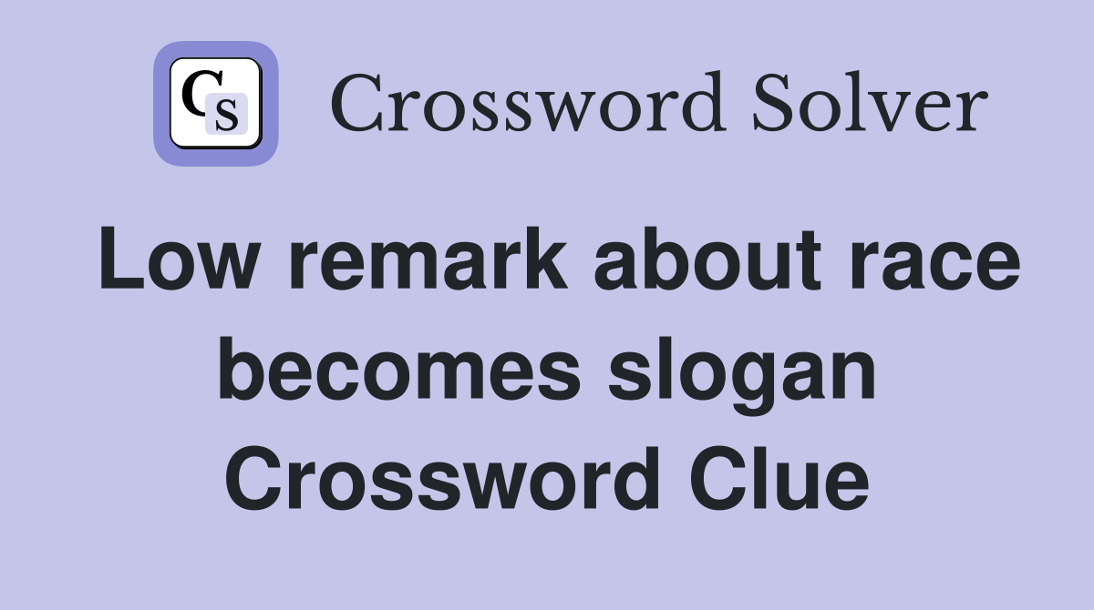 Low remark about race becomes slogan Crossword Clue