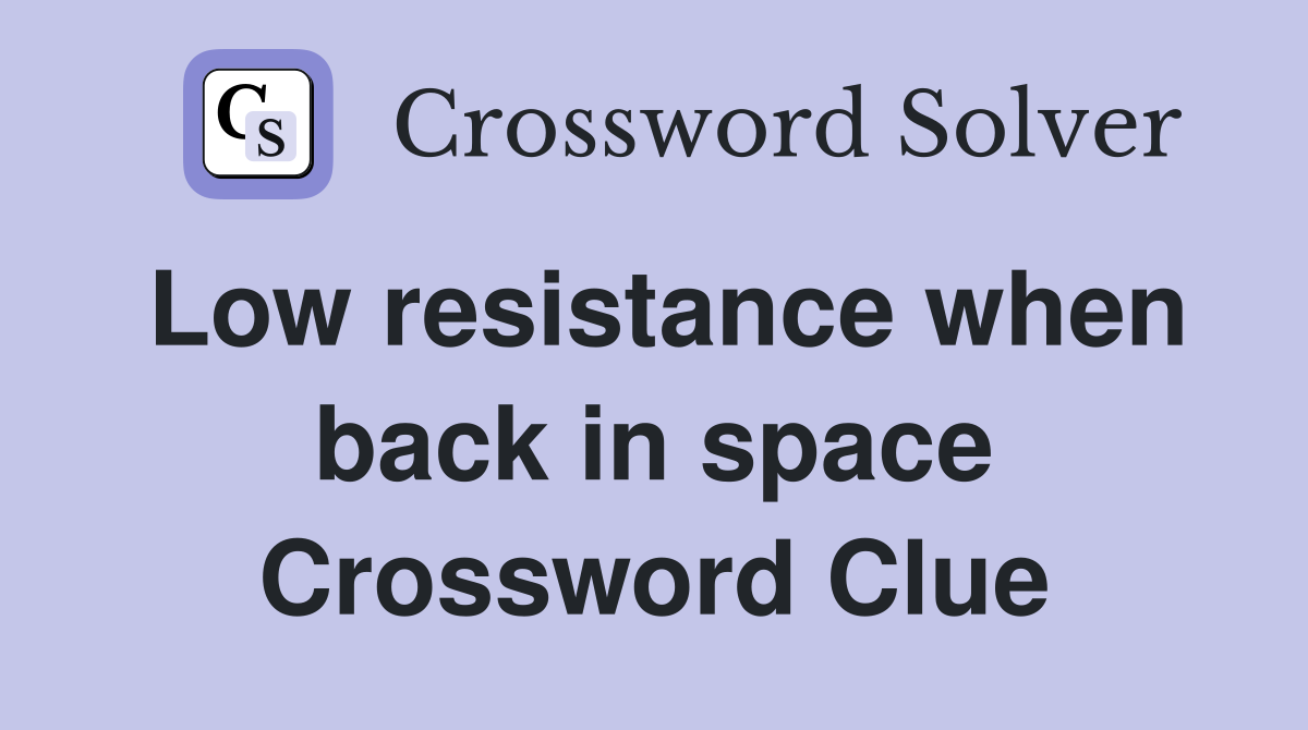 Low resistance when back in space Crossword Clue