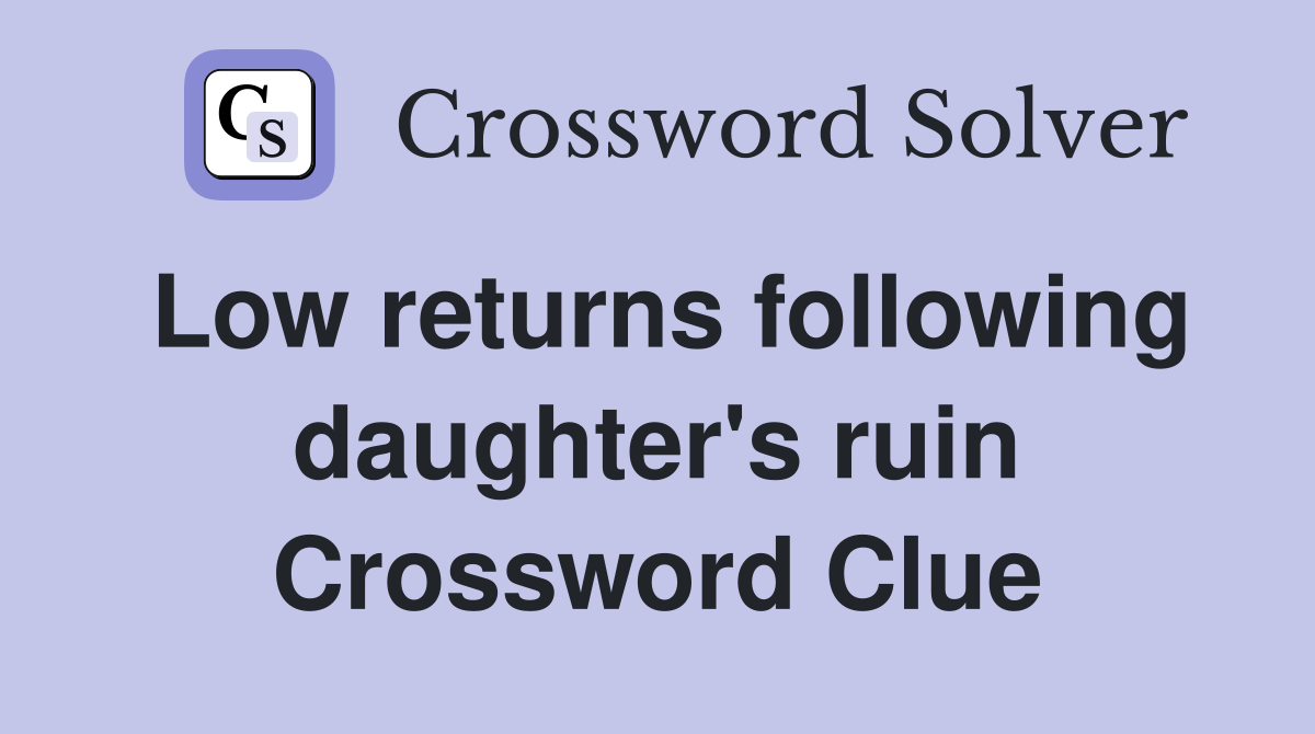 Low returns following daughter's ruin Crossword Clue