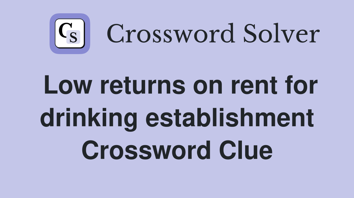 Low returns on rent for drinking establishment Crossword Clue