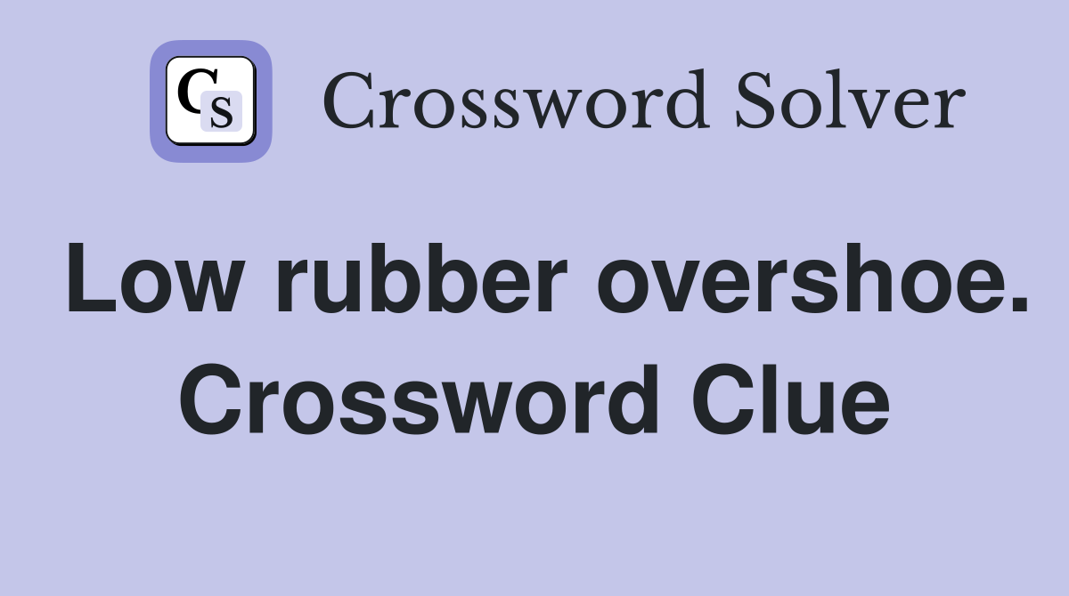 Low rubber overshoe. Crossword Clue