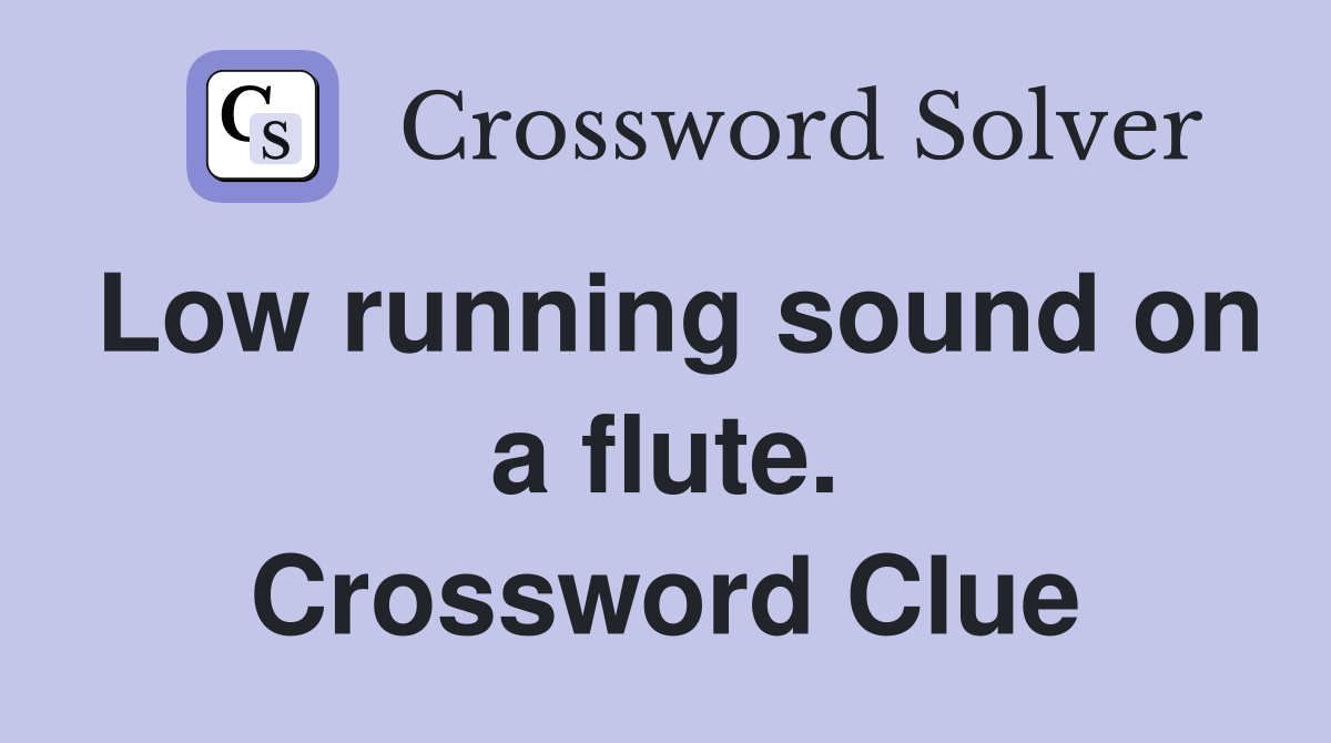 Low running sound on a flute. Crossword Clue