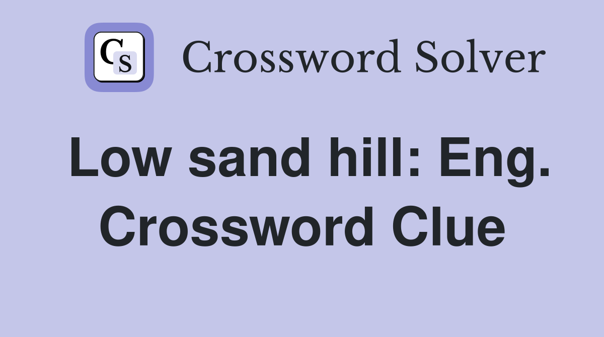 Low sand hill: Eng. Crossword Clue