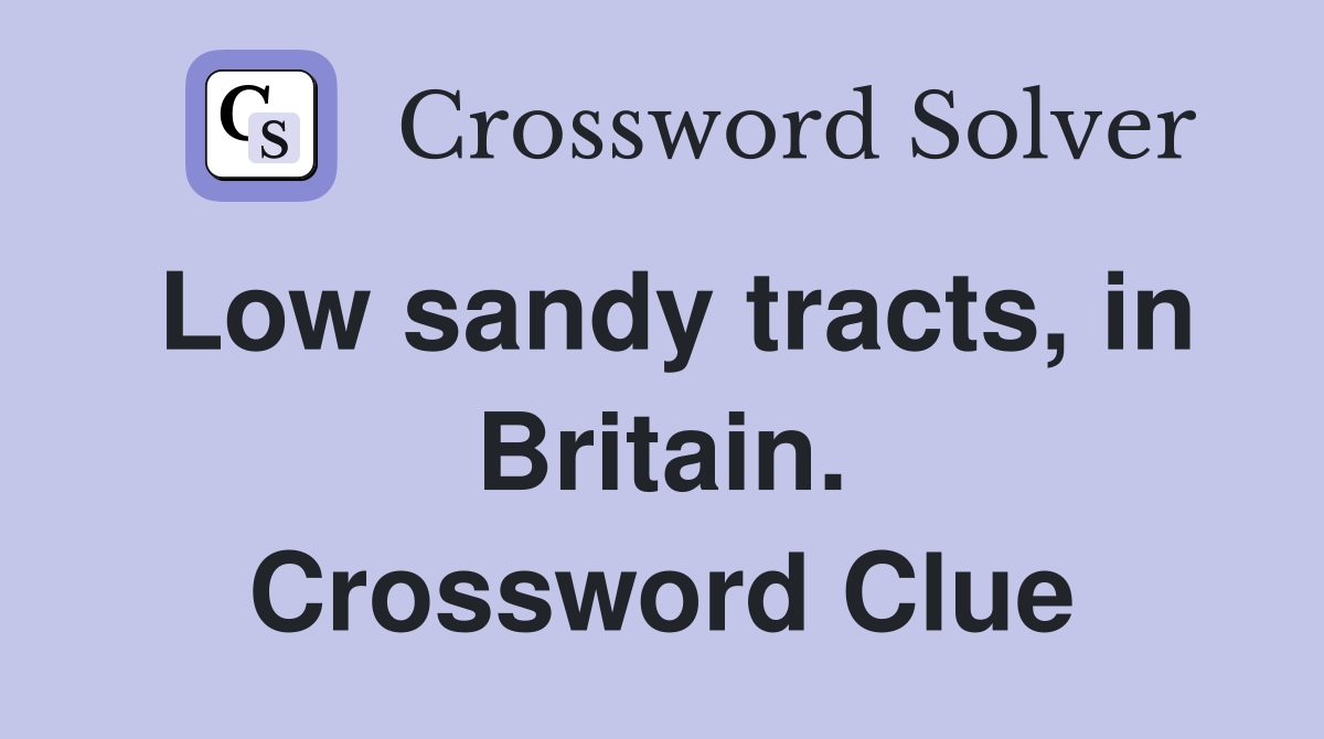 Low sandy tracts, in Britain. Crossword Clue