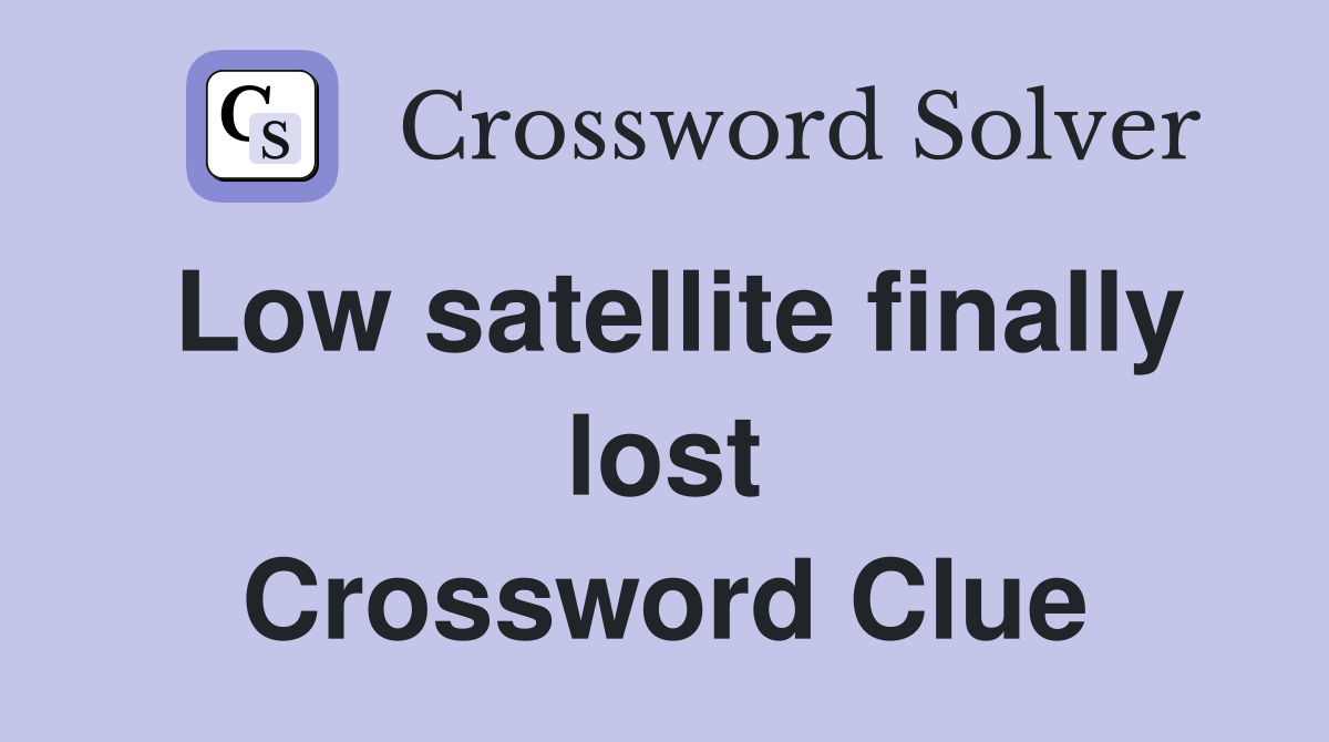 Low satellite finally lost Crossword Clue