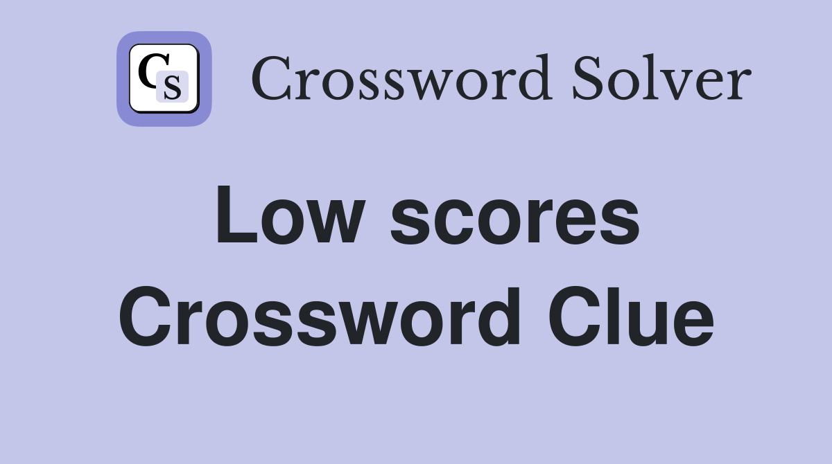 Low scores Crossword Clue