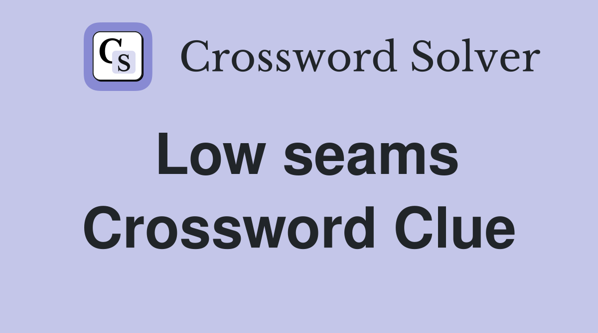 Low seams Crossword Clue