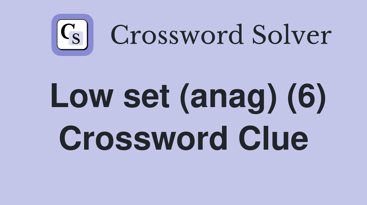 Low set (anag) (6) Crossword Clue