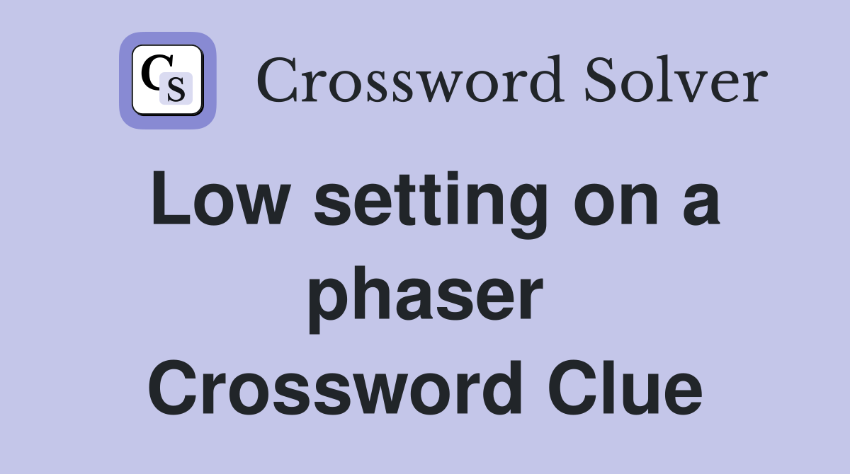 Low setting on a phaser Crossword Clue