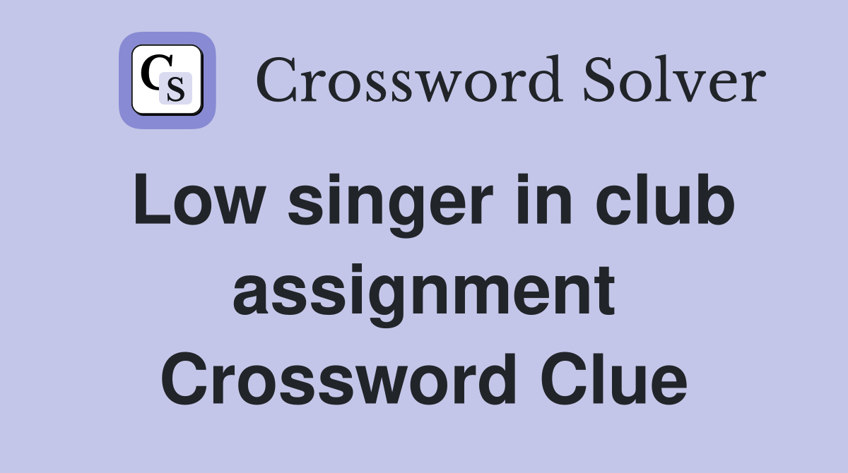 Low singer in club assignment Crossword Clue