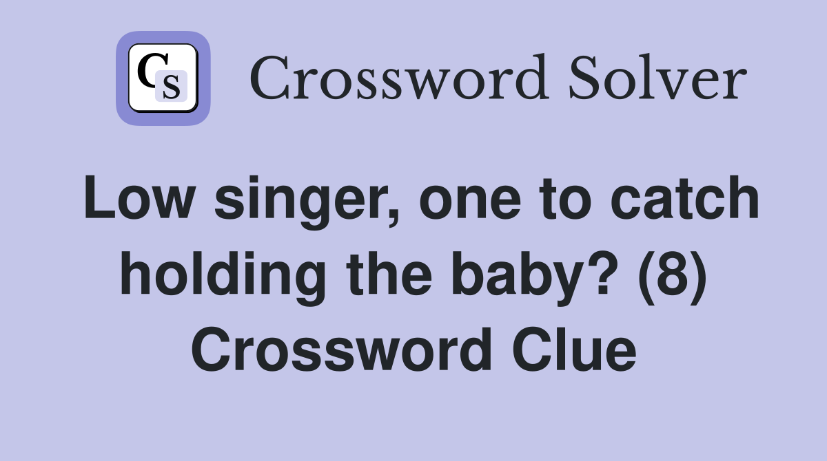 Low singer, one to catch holding the baby? (8) Crossword Clue