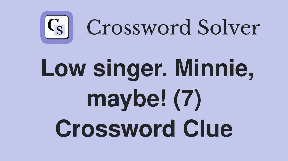 Low singer. Minnie, maybe! (7) Crossword Clue