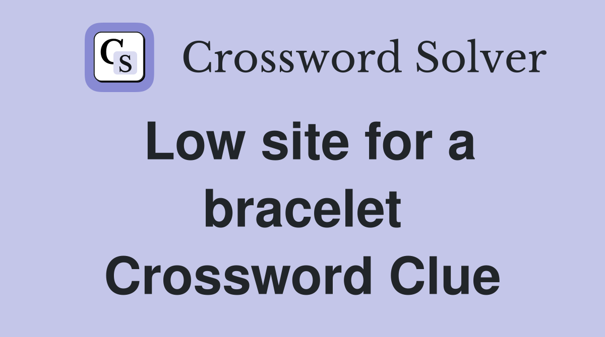 Low site for a bracelet Crossword Clue