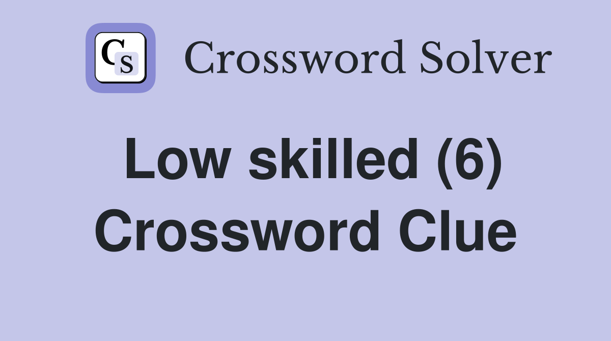 Low skilled (6) Crossword Clue