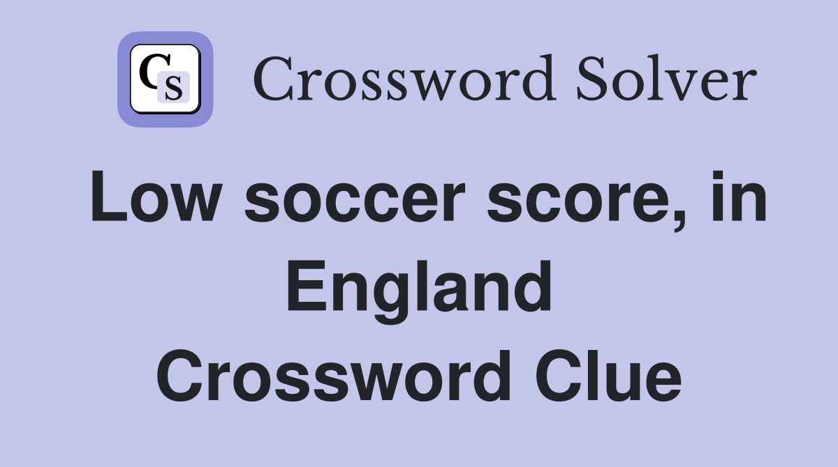 Low soccer score, in England Crossword Clue