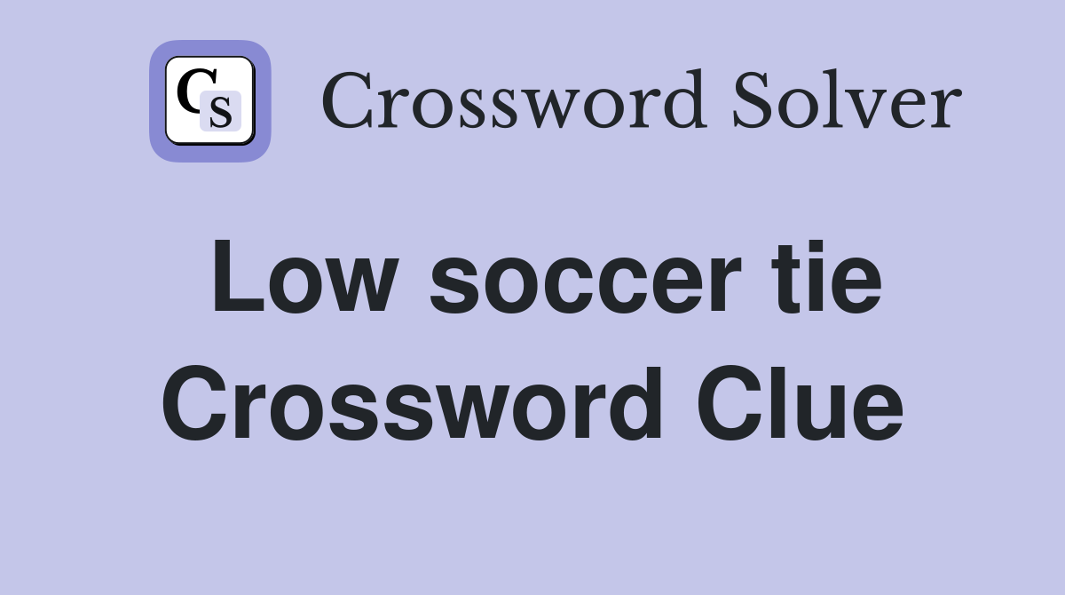 Low soccer tie Crossword Clue