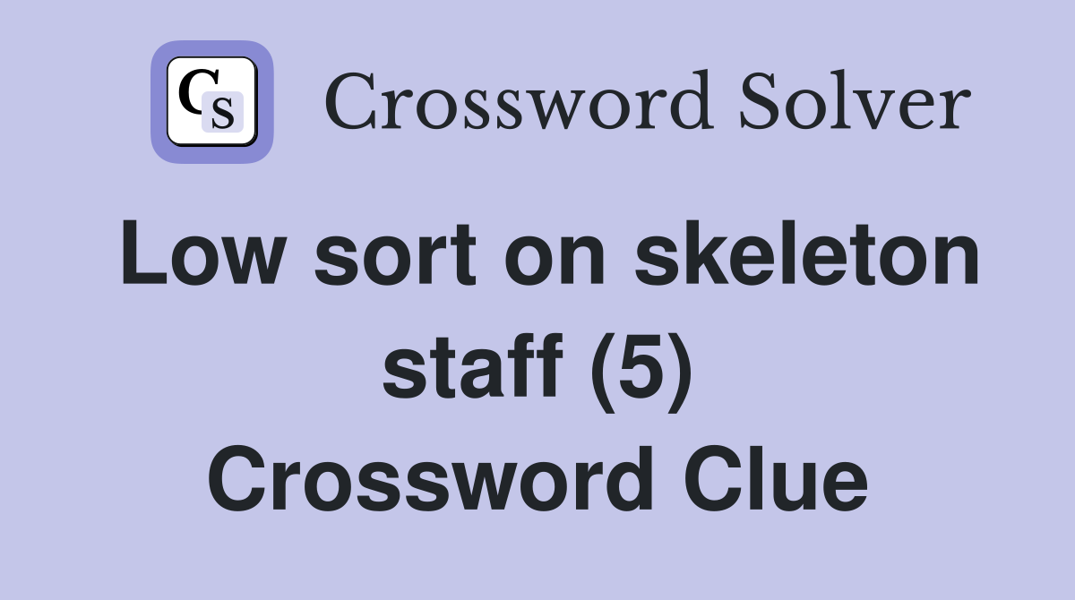 Low sort on skeleton staff (5) Crossword Clue