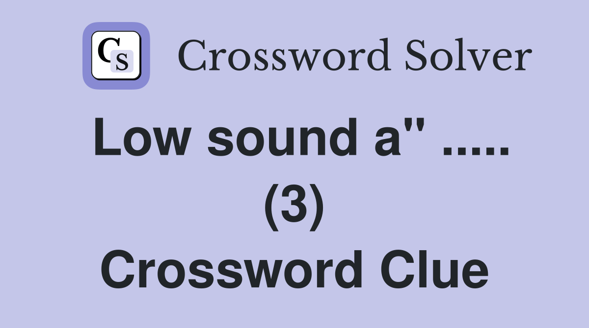 Low sound a" ..... (3) Crossword Clue