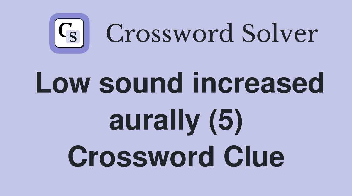 Low sound increased aurally (5) Crossword Clue