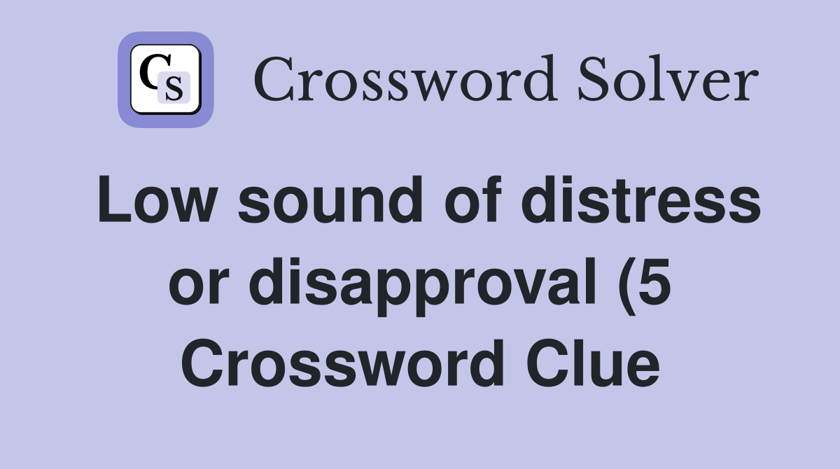 Low sound of distress or disapproval (5) Crossword Clue Answers Low sound of distress or disapproval (5) Crossword Clue Answers