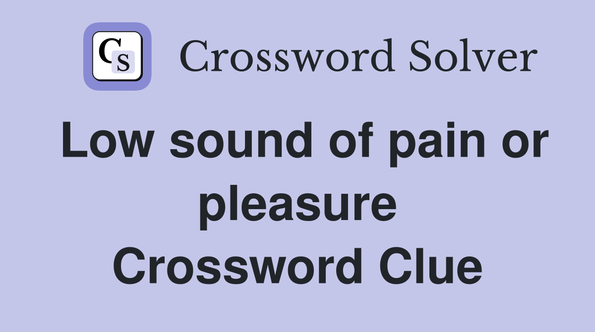 Low sound of pain or pleasure Crossword Clue