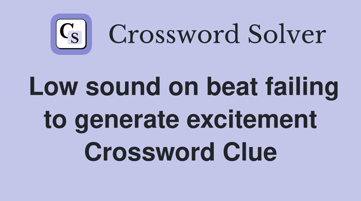 Low sound on beat failing to generate excitement Crossword Clue