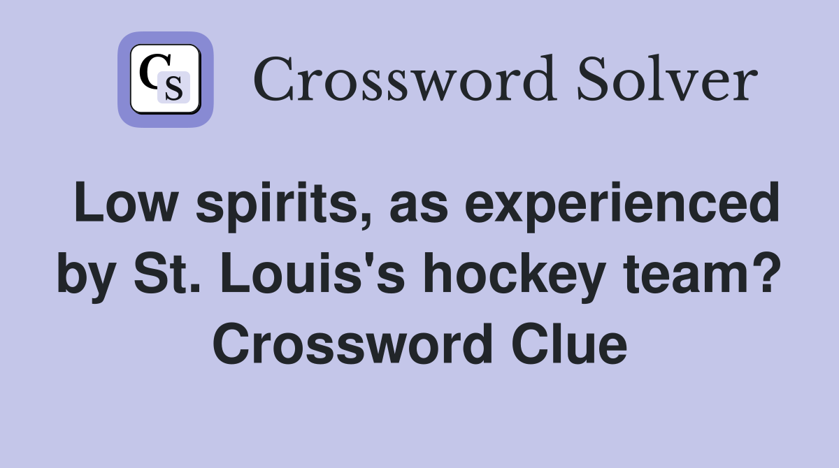 Low spirits, as experienced by St. Louis's hockey team? Crossword Clue