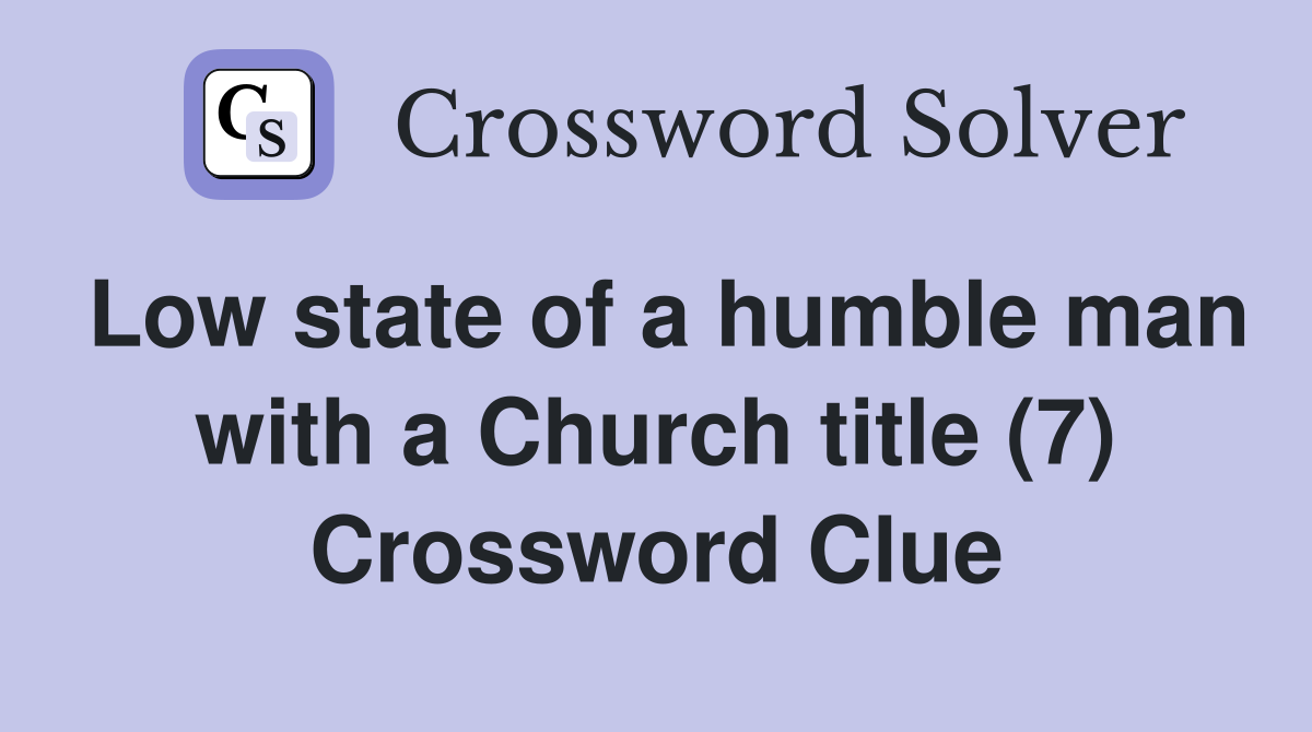 Low state of a humble man with a Church title (7) Crossword Clue