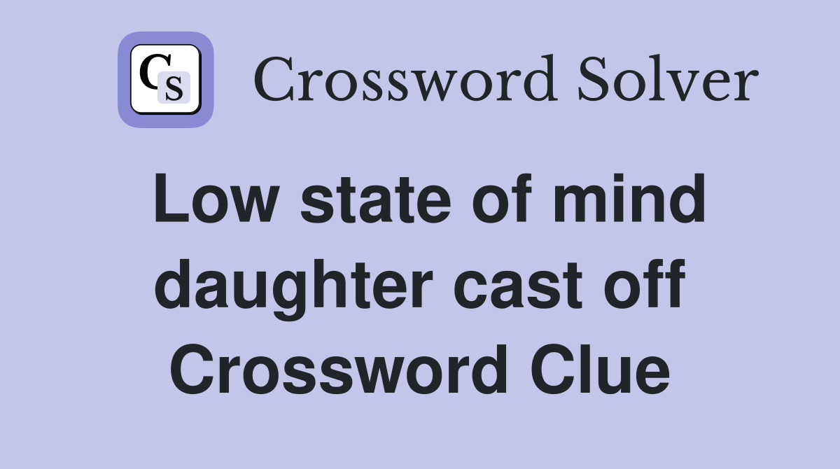 Low state of mind daughter cast off Crossword Clue