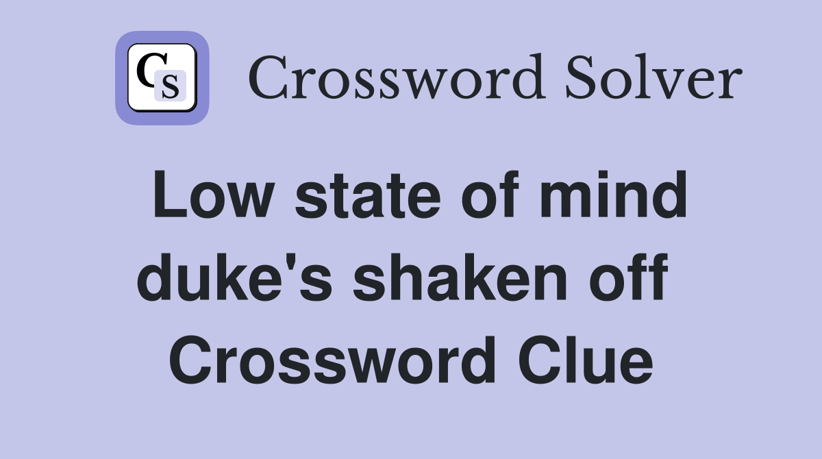 Low state of mind duke's shaken off  Crossword Clue