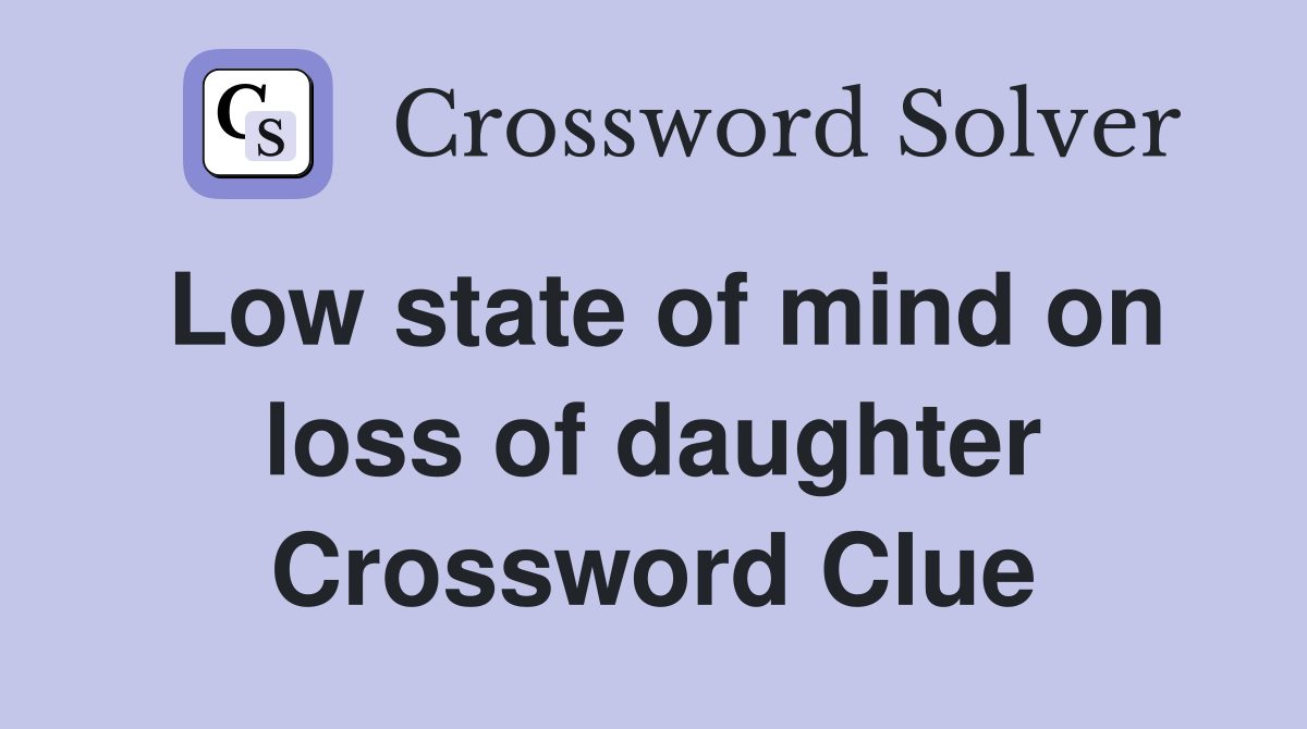 Low state of mind on loss of daughter Crossword Clue