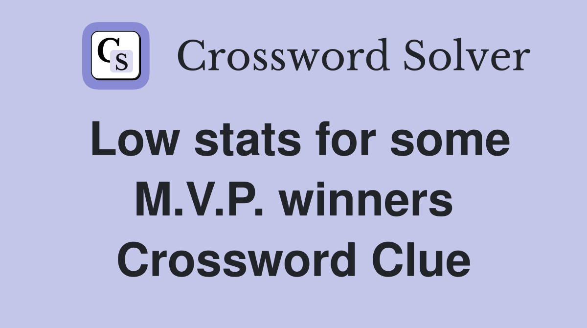 Low stats for some M.V.P. winners Crossword Clue
