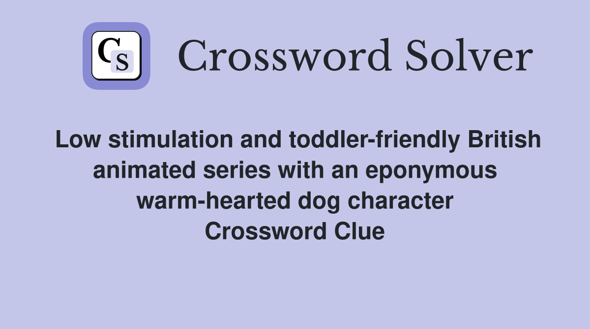Low stimulation and toddler-friendly British animated series with an eponymous warm-hearted dog character Crossword Clue