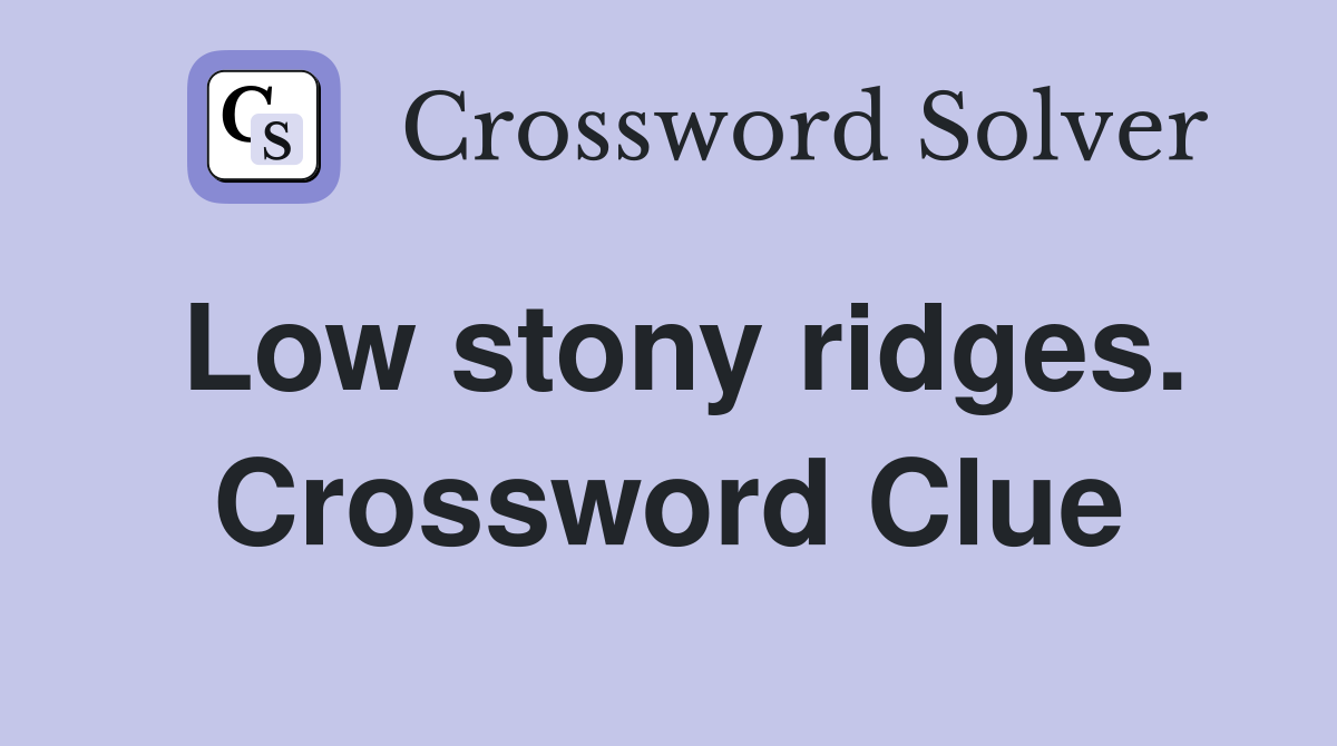 Low stony ridges. Crossword Clue