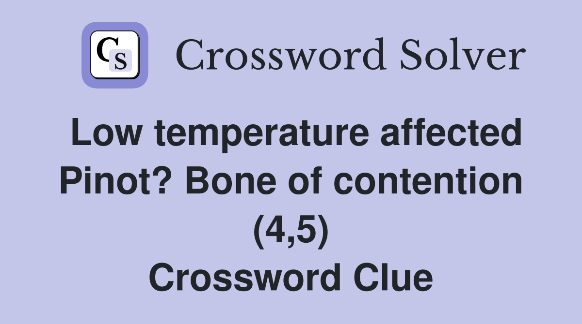 Low temperature affected Pinot? Bone of contention (4,5) Crossword Clue