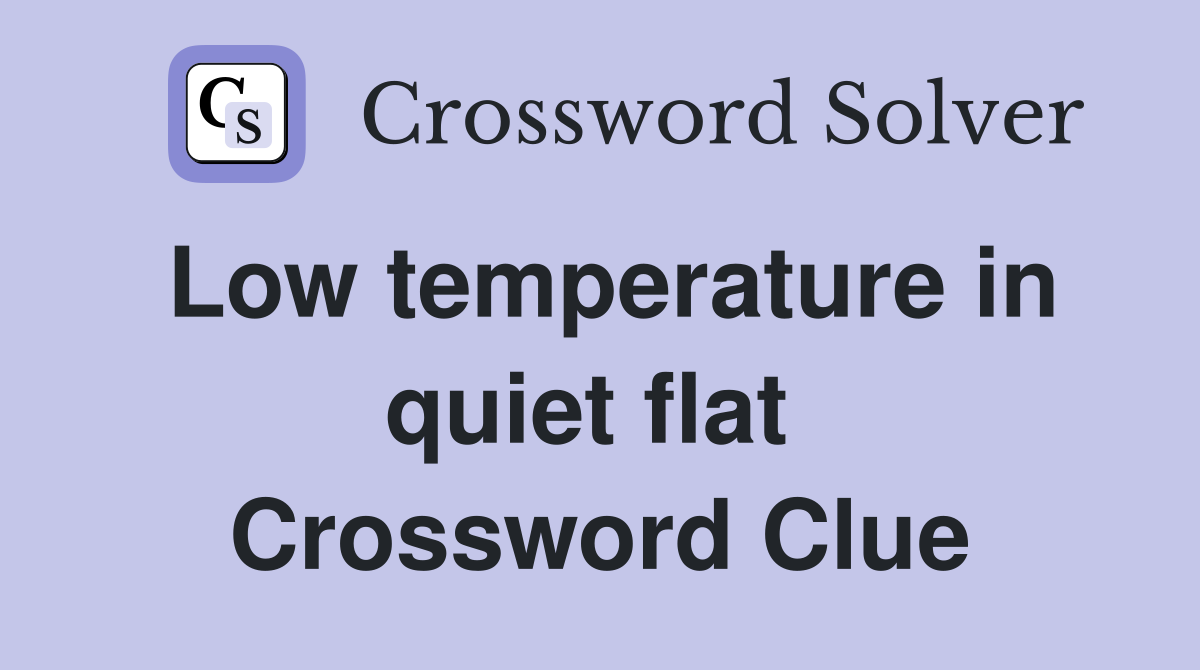 Low temperature in quiet flat  Crossword Clue
