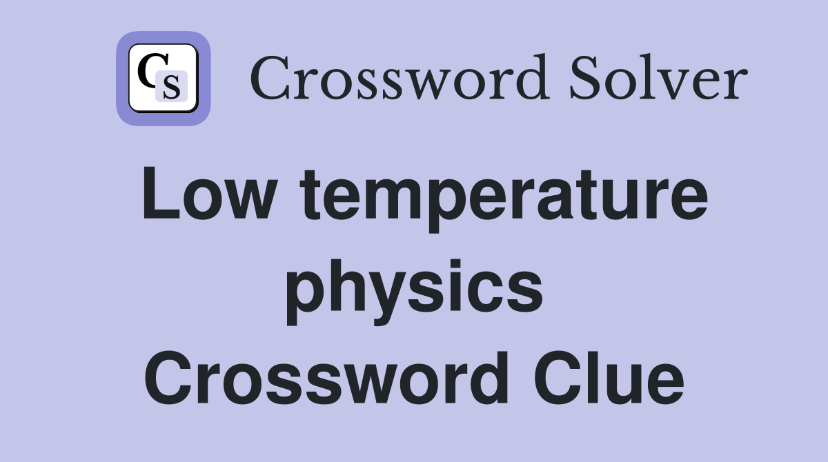 Low temperature physics Crossword Clue