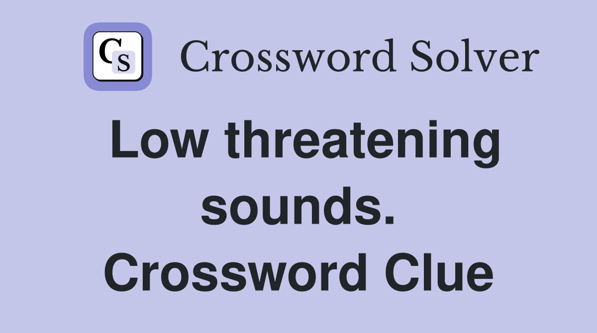 Low threatening sounds. Crossword Clue