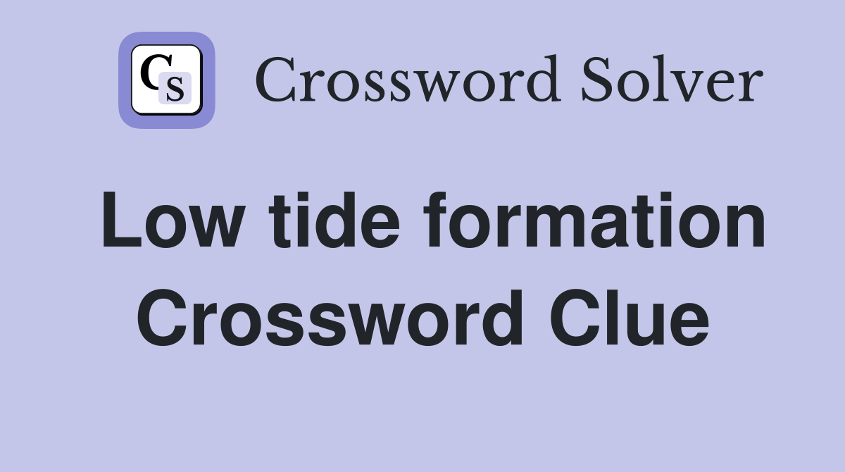 Low tide formation Crossword Clue