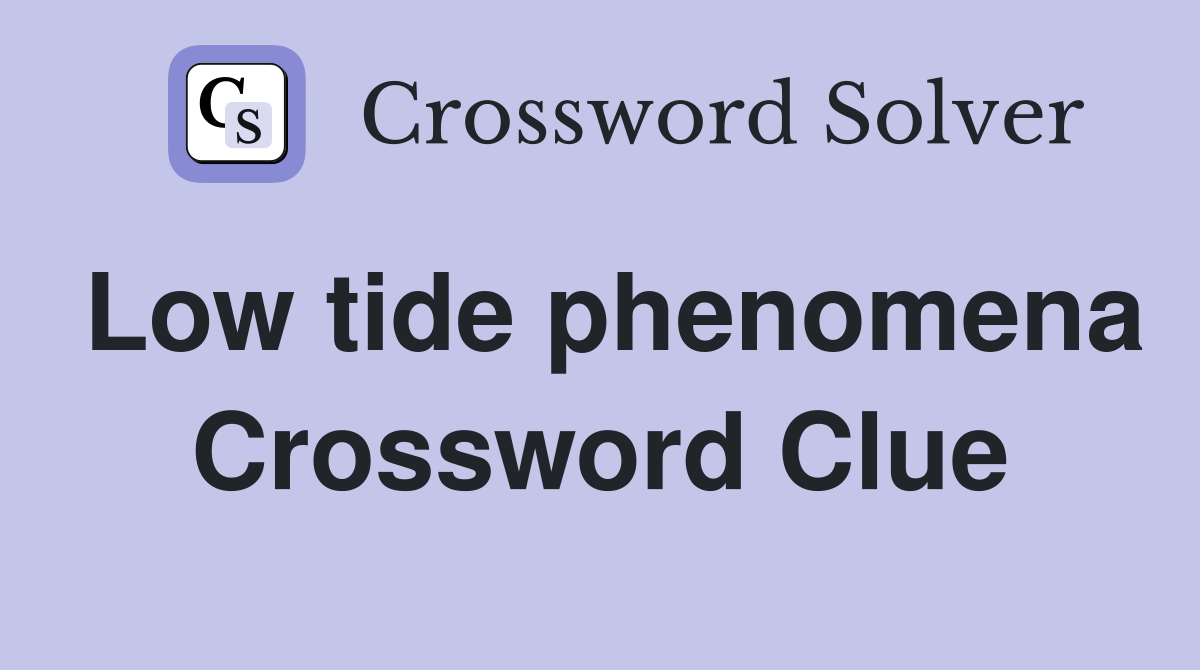 Low tide phenomena Crossword Clue