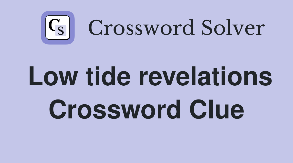 Low tide revelations Crossword Clue