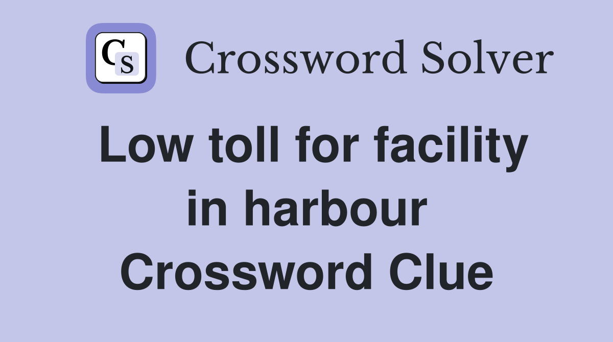Low toll for facility in harbour Crossword Clue